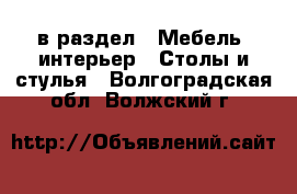  в раздел : Мебель, интерьер » Столы и стулья . Волгоградская обл.,Волжский г.